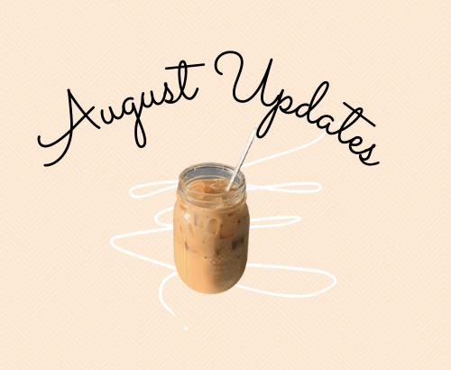 August Plans + Updates
